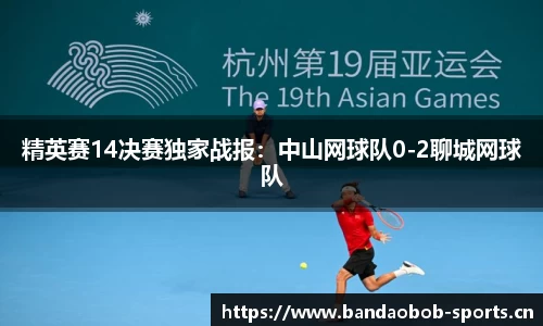 精英赛14决赛独家战报：中山网球队0-2聊城网球队
